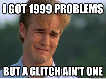 I got 1999 problems But a glitch ain't one  1990s Problems