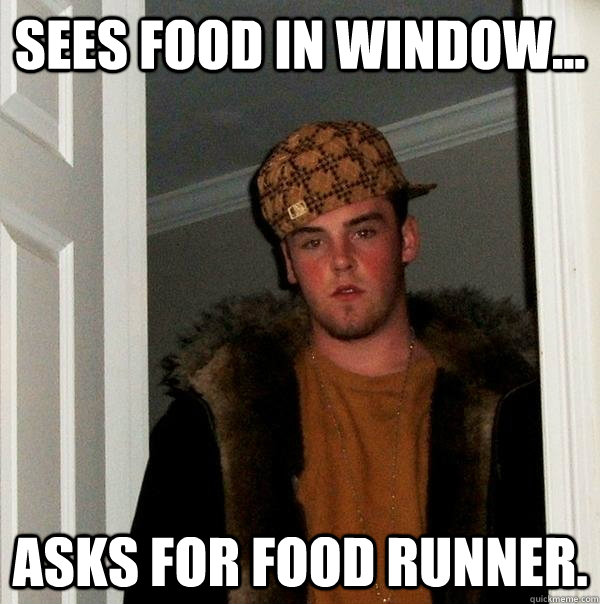 sees food in window... asks for food runner.  Scumbag Steve