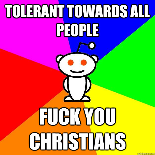 Tolerant towards all people Fuck you Christians  Reddit Alien