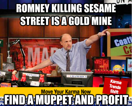 ROMNEY KILLING SESAME STREET IS A GOLD MINE FIND A MUPPET AND PROFIT - ROMNEY KILLING SESAME STREET IS A GOLD MINE FIND A MUPPET AND PROFIT  Mad Karma with Jim Cramer