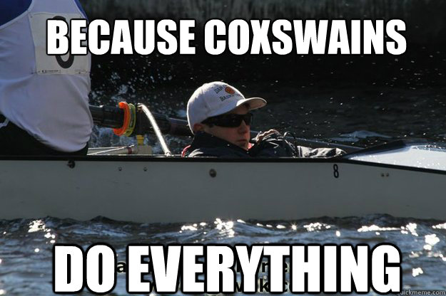 Because Coxswains Do Everything - Because Coxswains Do Everything  Cowswains Suck