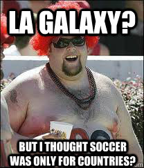 La Galaxy? But I thought Soccer was only for countries?    