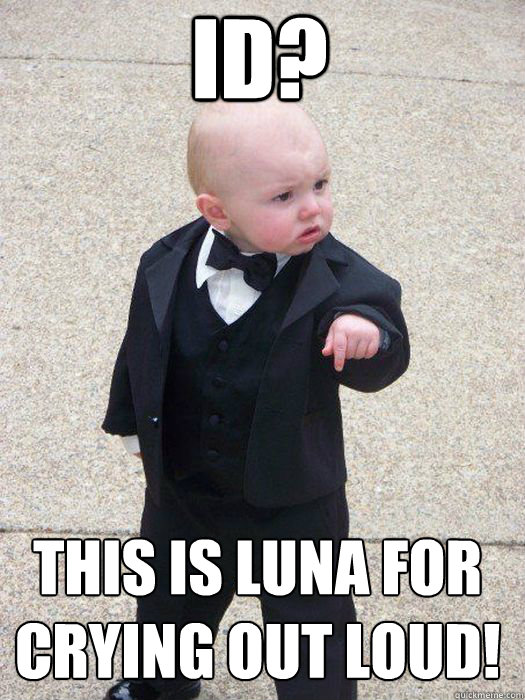 ID? This is Luna for crying out loud!  - ID? This is Luna for crying out loud!   Baby Godfather