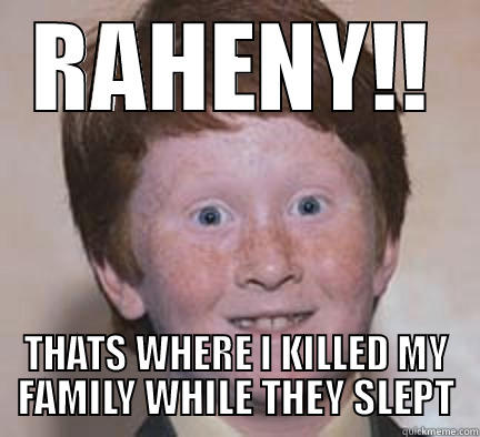 HAD A FEELING ABT HIM.. - RAHENY!! THATS WHERE I KILLED MY FAMILY WHILE THEY SLEPT Over Confident Ginger