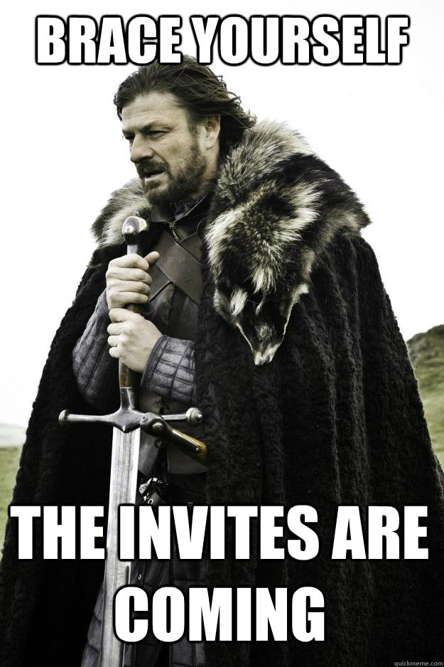 Brace yourself the invites are coming  Winter is coming