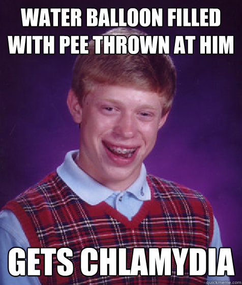 Water balloon filled with pee thrown at him Gets chlamydia  Bad Luck Brian