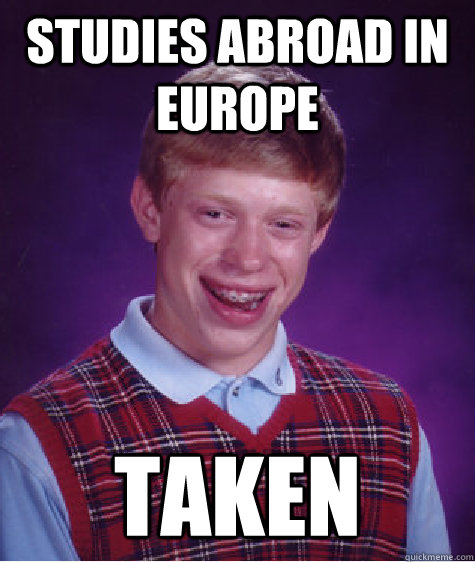 Studies Abroad in europe Taken  Bad Luck Brian