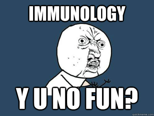 immunology y u no fun?  Y U No