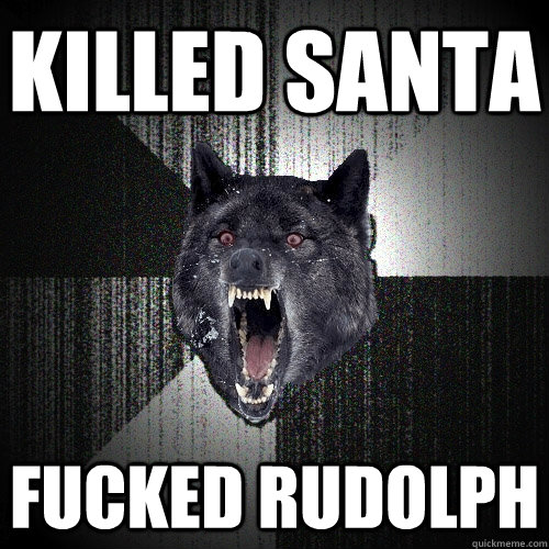 killed santa fucked rudolph  Insanity Wolf