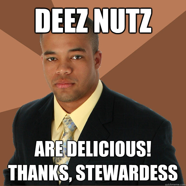 deez nutz are delicious! thanks, stewardess  Successful Black Man