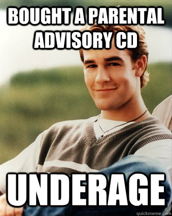 Bought a Parental Advisory CD Underage - Bought a Parental Advisory CD Underage  Late 90s kid advantages