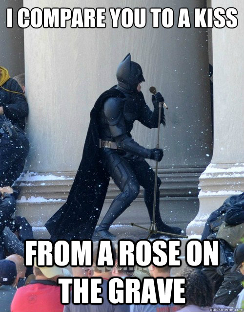 I compare you to a kiss from a rose on the grave  Karaoke Batman