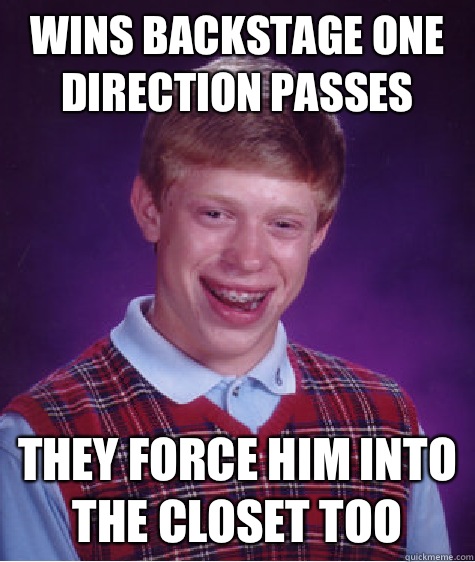 Wins backstage one direction passes They force him into the closet too  Bad Luck Brian