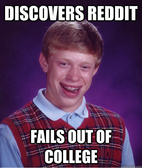 discovers Reddit  fails out of college - discovers Reddit  fails out of college  Bad Luck Brian