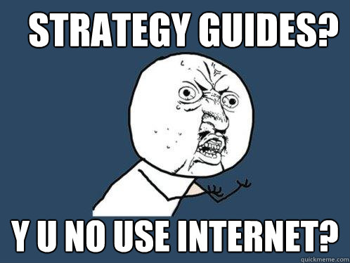 Strategy Guides? y u no use internet?  Y U No