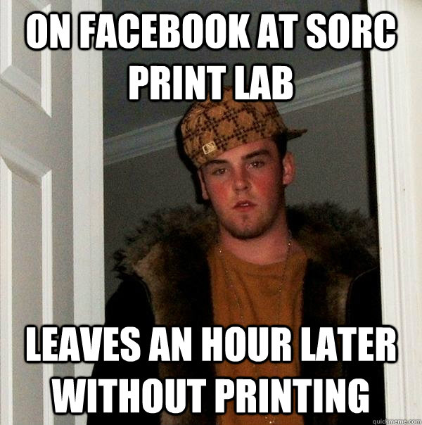 On facebook at SORC print lab leaves an hour later without printing  Scumbag Steve