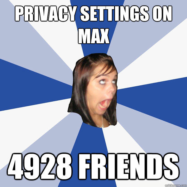 Privacy Settings on Max 4928 friends - Privacy Settings on Max 4928 friends  Annoying Facebook Girl