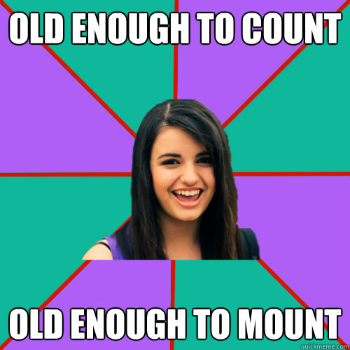 OLD ENOUGH TO COUNT OLD ENOUGH TO MOUNT  Rebecca Black