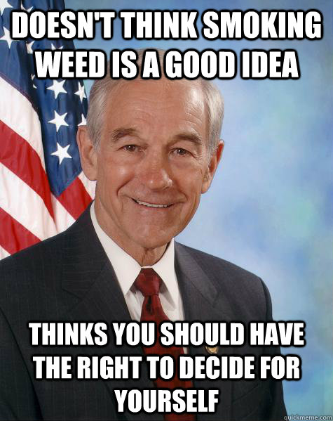 doesn't think smoking weed is a good idea thinks you should have the right to decide for yourself  Ron Paul