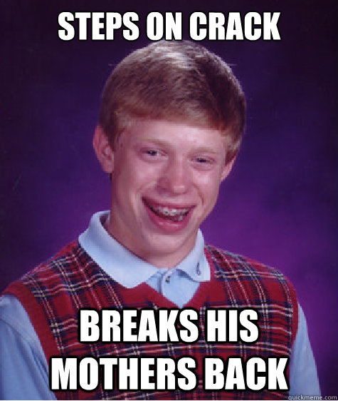 steps on crack breaks his mothers back  Bad Luck Brian