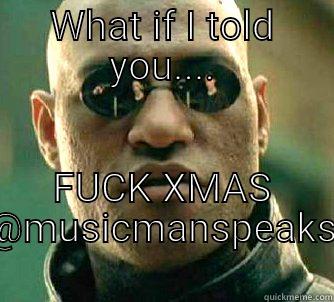 WHAT IF I TOLD YOU.... FUCK XMAS @MUSICMANSPEAKS  Matrix Morpheus