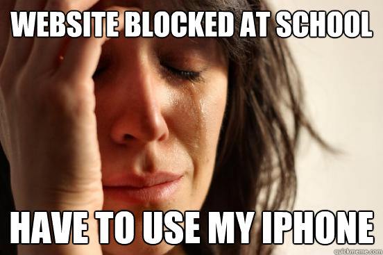 Website blocked at school have to use my iphone  First World Problems