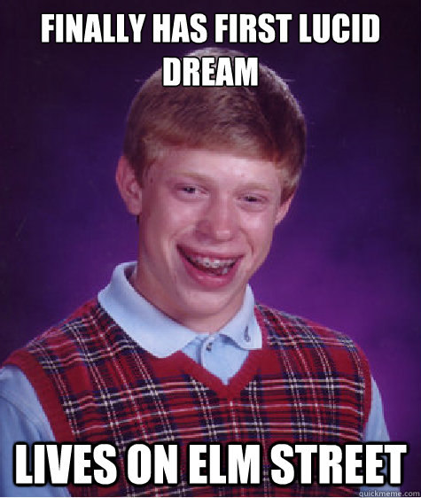 Finally has first lucid dream Lives on Elm Street  Bad Luck Brian