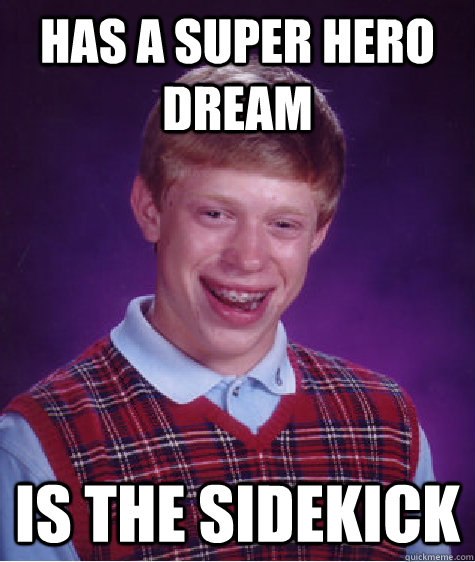 Has a Super Hero Dream Is the Sidekick  Bad Luck Brian