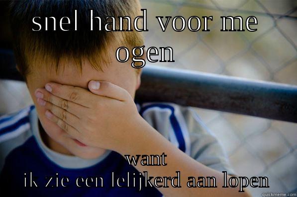 SNEL HAND VOOR ME OGEN WANT IK ZIE EEN LELIJKERD AAN LOPEN Confession kid