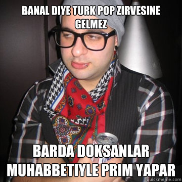 Banal diye turk pop zırvesıne gelmez Barda doksanlar muhabbetiyle prim yapar  Oblivious Hipster