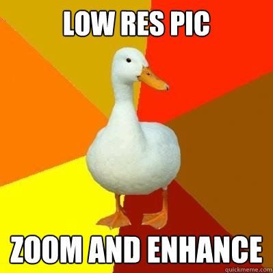 low res pic zoom and enhance  Tech Impaired Duck