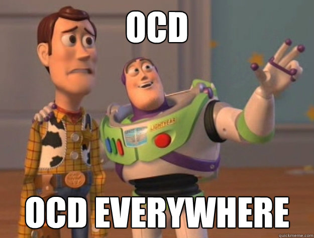 OCD ocd everywhere  