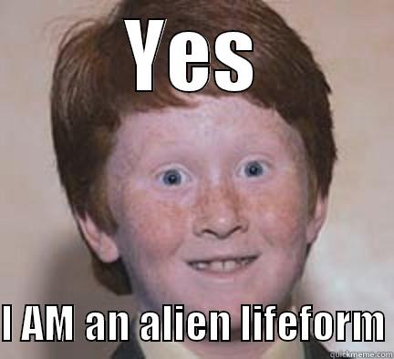 YES  I AM AN ALIEN LIFEFORM Over Confident Ginger