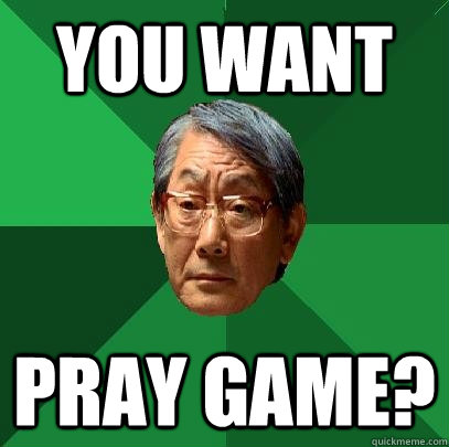 YOU WANT PRAY GAME?  High Expectations Asian Father