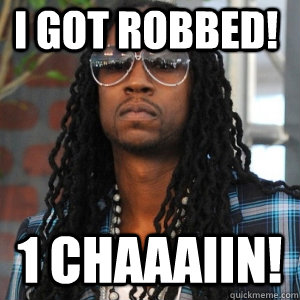  i got robbed! 1 Chaaaiin!  2 Chainz TRUUU