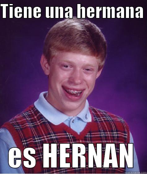 Tiene una hermana es HERNAN - TIENE UNA HERMANA  ES HERNAN Bad Luck Brian