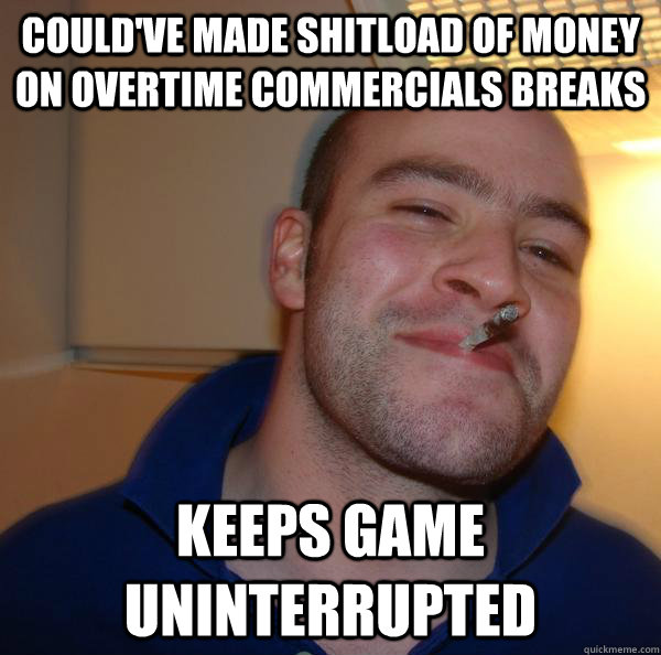 Could've made shitload of money on overtime commercials breaks Keeps game uninterrupted - Could've made shitload of money on overtime commercials breaks Keeps game uninterrupted  Misc