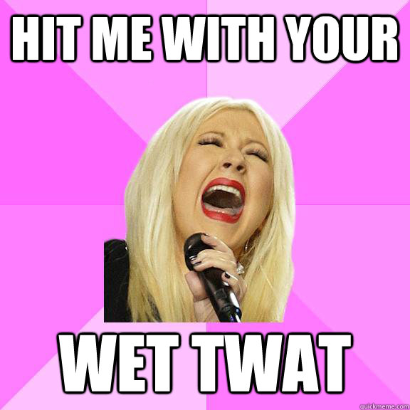 hit me with your wet twat  Wrong Lyrics Christina