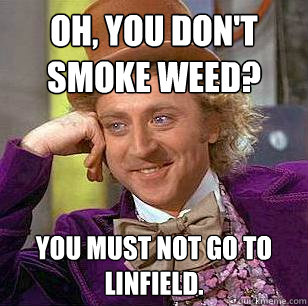 Oh, You don't smoke weed? You must not go to  Linfield.   Condescending Wonka