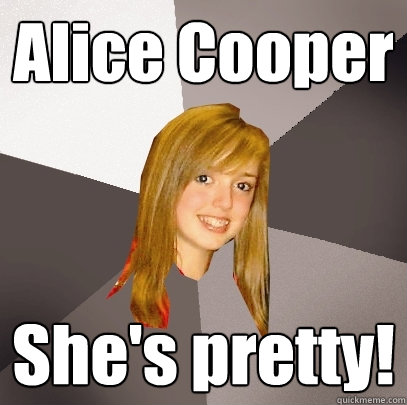 Alice Cooper She's pretty!  Musically Oblivious 8th Grader