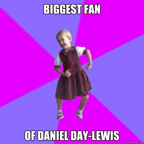 biggest fan of daniel day-lewis  Socially awesome kindergartener