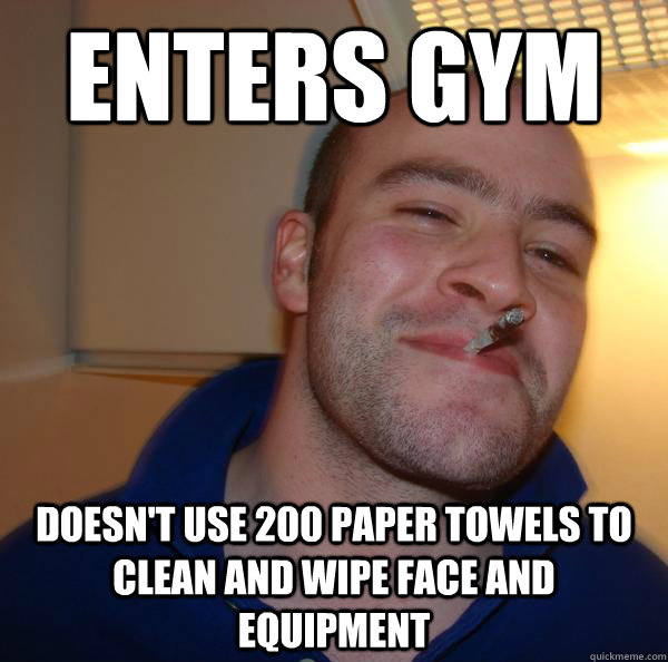 Enters Gym Doesn't use 200 paper towels to clean and wipe face and equipment - Enters Gym Doesn't use 200 paper towels to clean and wipe face and equipment  Misc