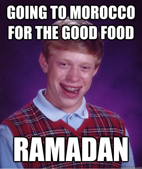 going to morocco for the good food ramadan - going to morocco for the good food ramadan  Bad Luck Brian