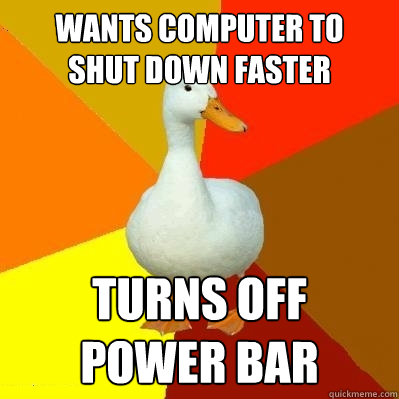 wants computer to
shut down faster turns off
power bar  Tech Impaired Duck