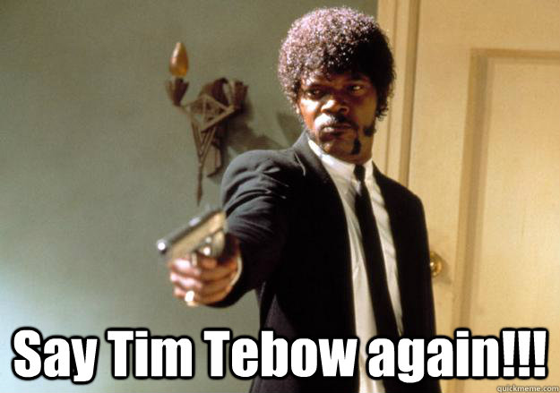 Say Tim Tebow again!!!  Samuel L Jackson