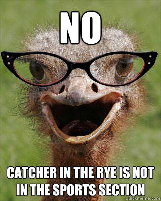 no catcher in the rye is not in the sports section  Judgmental Bookseller Ostrich