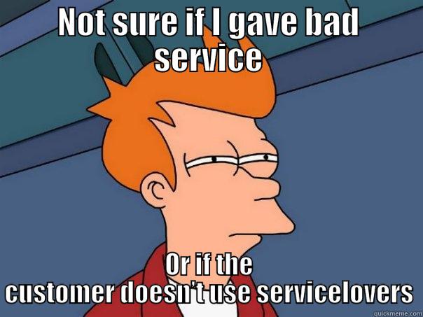 Service people - NOT SURE IF I GAVE BAD SERVICE OR IF THE CUSTOMER DOESN’T USE SERVICELOVERS Futurama Fry