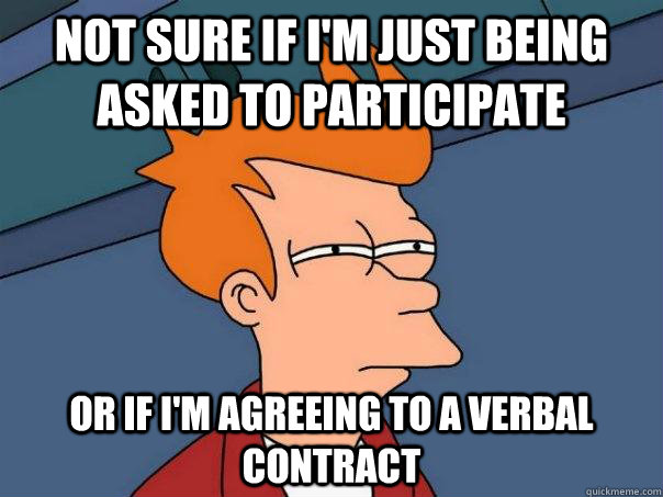 Not sure if I'm just being asked to participate Or if i'm agreeing to a verbal contract  Futurama Fry