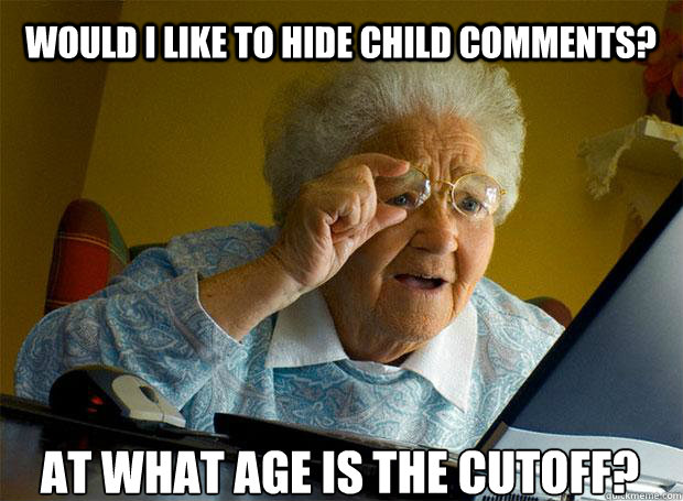 would i like to Hide Child Comments?  at what age is the cutoff?    Grandma finds the Internet