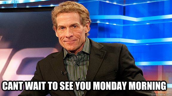  Cant wait to see you monday morning  Scumbag Skip Bayless